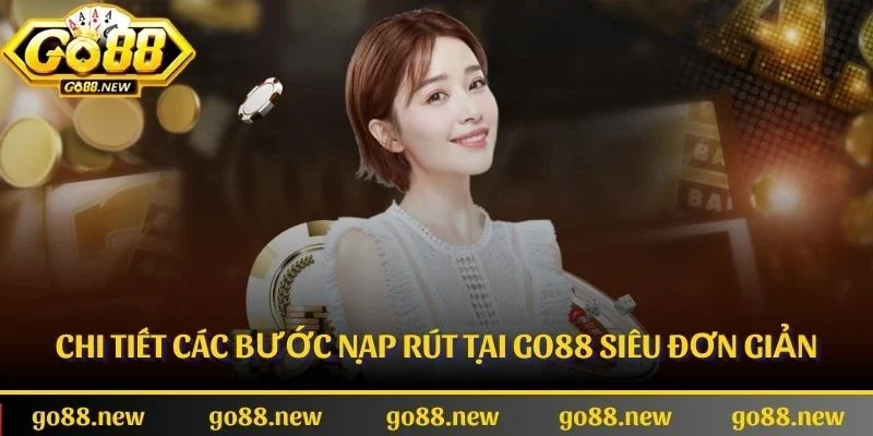 Chi tiết các bước nạp rút tại Go88 siêu đơn giản